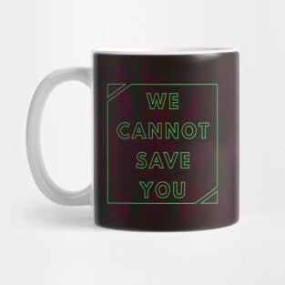 WE CANNOT SAVE YOU Mug